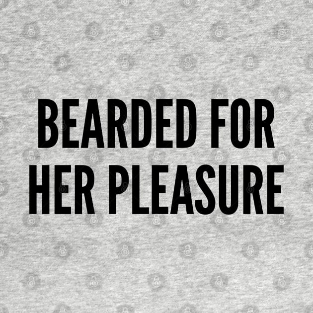 Funny - Bearded For Her Pleasure - Funny Joke Statement Humor Slogan by sillyslogans